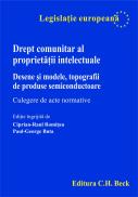 Drept Comunitar Al Proprietatii Intelectuale. Desene si Modele, Topografii De Produse Semiconductoare. Culegere De Acte Normative. - Ingrijitor de editie Ciprian Raul Romanitan, Paul-George Buta