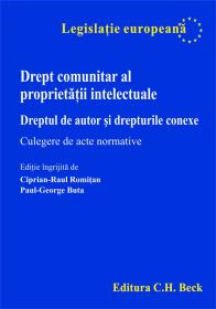 Drept Comunitar Al Proprietatii Intelectuale. Dreptul De Autor si Drepturile Conexe. Culegere De Acte Normative - Buta Paul-George