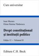 Drept Constitutional si Institutii Politice, Editia A Xii-a, Volumul Ii - Muraru Ioan, Tanasescu Elena Simina
