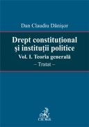 Drept Constitutional si Institutii Politice. Vol. I. Teoria Generala - Dan Claudiu Danisor