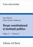 Drept Constitutional si Institutii Politice, Volumul I, Editia A Xii-a - Muraru Ioan, Tanasescu Elena Simina