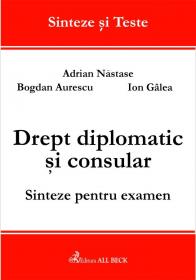 Drept Diplomatic si Consular. Sinteze Pentru Examen - Aurescu Bogdan, Galea Ion, Nastase Adrian