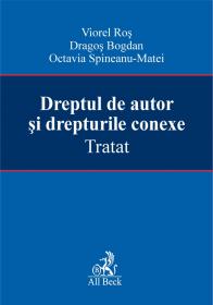 Dreptul De Autor si Drepturile Conexe. Tratat - Bogdan Dragos Sebastian, Ros Viorel, Spineanu-Matei Octavia