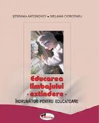 Educarea Limbajului - Extindere. Indrumator Pentru Educatoare  - Stefania Antonovici, Melania Ciobotaru