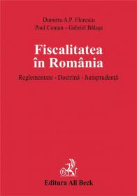 Fiscalitatea In Romania. Reglementare. Doctrina. Jurisprudenta (brosat) - Balasa Gabriel, Coman Paul, Florescu Dumitru Andreiu Petre