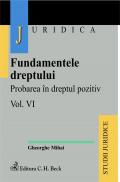 Fundamentele Dreptului. Volumul Vi - Probarea In Dreptul Pozitiv - Mihai Gheorghe