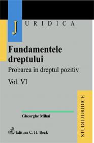 Fundamentele Dreptului. Volumul Vi - Probarea In Dreptul Pozitiv - Mihai Gheorghe