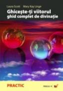 Ghiceste-ti Viitorul. Ghid Complet De Divinatie - Scott Laura, Linge Mary Kay