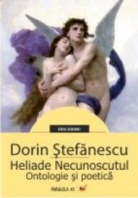 Heliade Necunoscutul. Ontologie si Poetica - Stefanescu Dorin