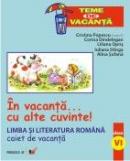 In Vacanta... Cu Alte Cuvinte! Limba si Literatura  Romana. Caiet De Vacanta. Clasa A Vi-a - Sufanaalina, Stangaiuliana, Oprisliliana, Dindelegan Corina, Popescu Cristina