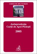 Jurisprudenta Curtii De Apel Ploiesti 2005 - Curtea de Apel Ploiesti