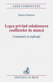 Legea Privind Solutionarea Conflictelor De Munca. Comentarii si Explicatii. - Dimitriu Raluca