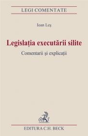 Legislatia Executarii Silite. Comentarii si Explicatii. Editia I. - Les Ioan
