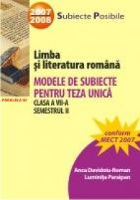 Limba si Literatura Romana. Modele De Subiecte Pentru Teza Unica. Clasa A Vii-a. Semestrul Ii - Davidoiu-roman Anca, Paraipan Luminita