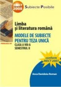 Limba si Literatura Romana. Modele De Subiecte Pentru Teza Unica. Clasa A Viii-a. Semestrul Ii - Davidoiu-roman Anca