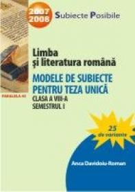 Limba si Literatura Romana. Modele De Subiecte Pentru Teza Unica. Clasa A Viii-a. Semestrul I - Davidoiu-roman Anca