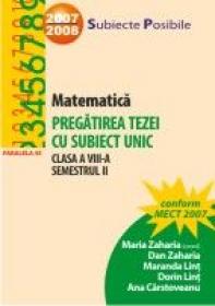 Matematica. Pregatirea Tezei Cu Subiect Unic. Clasa A Viii-a. Semestrul Ii - Zaharia Maria, Zaharia Dan, Lint Dorin, Lint Maranda, Carstoveanu Ana