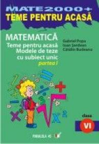 Matematica. Teme Pentru Acasa. Modele De Teze Cu Subiect Unic. Clasa A Vi-a. Partea I - Popa Gabriel, Serdean Ioan, Budeanu Catalin