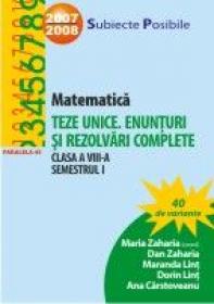 Matematica. Teze Unice. Enunturi si Rezolvari Complete. Clasa A Viii-a. Semestrul I - Lint Maranda, Zaharia Dan, Zaharia Maria, Carstoveanu Ana, Lint Dorin