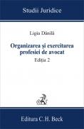 Organizarea si Exercitarea Profesiei De Avocat. Editia 2 - Danila Ligia