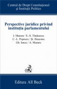 Perspective Juridice Privind Institutia Parlamentului - Deaconu Stefan, Gheorghe Iancu, Muraru Andrei, Muraru Ioan, Popescu Corneliu Liviu, Tanasescu Elena Simina