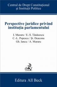 Perspective Juridice Privind Institutia Parlamentului - Deaconu Stefan, Gheorghe Iancu, Muraru Andrei, Muraru Ioan, Popescu Corneliu Liviu, Tanasescu Elena Simina