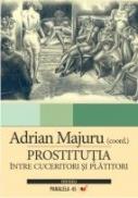 Prostitutia. Intre Cuceritori si Platitori - Majuru Adrian