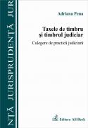Taxele De Timbru si Timbrul Judiciar. Culegere De Practica Judiciara - Pena Adriana