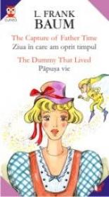 The Capture Of Father Time/ziua In Care Am Oprit Timpul//the Dummy That Lived/papusa Vie - Baum Frank L.