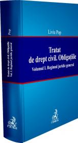 Tratat De Drept Civil. Obligatiile. Regimul Juridic General, Vol. I - Pop Liviu