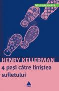 4 pasi catre linistea sufletului. O cale simpla si eficienta de inlaturare a simptomelor psihice - Henry Kellerman