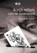 Acesti nebuni care ne guverneaza - Pascal de Sutter