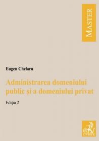 Administrarea domeniului public si a domeniului privat. Editia 2 - Chelaru Eugen