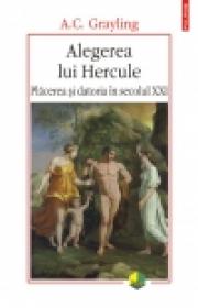 Alegerea lui Hercule. Placerea si datoria in secolul XXI - A. C. Grayling