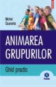Animarea grupurilor. Ghid practic - Michel Quaranta
