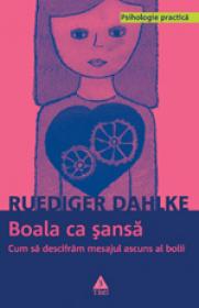 Boala ca sansa. Cum sa descifram mesajul ascuns al bolii - Ruediger Dahlke