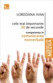 Cele mai importante 20 de secunde. Competenta in comunicarea nonverbala - Loredana Ivan