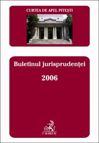 Curtea de Apel Pitesti. Buletinul jurisprudentei 2006 - Curtea de Apel Pitesti