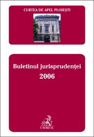 Curtea de Apel Ploiesti. Buletinul jurisprudentei 2006 - Curtea de Apel Ploiesti