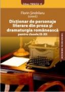 DICTIONAR DE PERSONAJE LITERARE DIN PROZA SI DRAMATURGIA ROMANEASCA PENTRU CLASELE IX-XII - SINDRILARU, Florin - coordonator