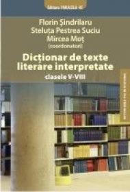 DICTIONAR DE TEXTE LITERARE INTERPRETATE clasele V-VIII - MOT, Mircea ; PESTREA SUCIU, Steluta ; SINDRILARU, Florin