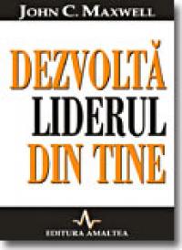 Dezvolta liderul din tine - John Maxwell [seria]
