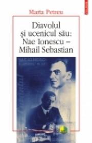 Diavolul si ucenicul sau: Nae Ionescu ? Mihail Sebastian - Marta Petreu