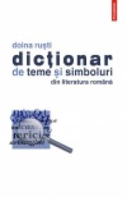 Dictionar de teme si simboluri din literatura romana - Doina Rusti