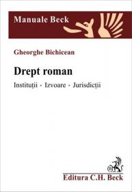 Drept roman. Institutii. Izvoare. Jurisdictii - Bichiceanu Gheorghe