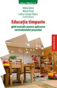 EDUCATIE TIMPURIE. Ghid metodic pentru aplicarea curricumului prescolar - TATARU, Lolica-Lenuta ; POCOL, Maria ; GLAVA, Adina