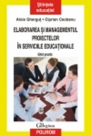 Elaborarea si managementul proiectelor in serviciile educationale. Ghid practic - Alois Ghergut, Ciprian Ceobanu