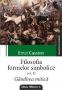 FILOSOFIA FORMELOR SIMBOLICE. VOLUMUL II. GANDIREA MITICA - CASSIRER, Ernst
