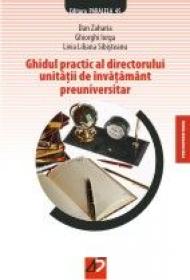 GHIDUL PRACTIC AL DIRECTORULUI UNITATII DE INVATAMANT PREUNIVERSITAR - IORGA, Ghiorghi ; ZAHARIA, Dan ; SIBISTEANU, Livia Liliana