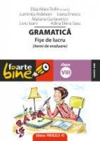 GRAMATICA. FISE DE LUCRU PENTRU CLASA A VIII-A - TROFIN, Eliza-Mara ; ARDELEAN, Luminita ; ENESCU, Ioana ; GURTAVENCO, Mariana ; IOANI, Liviu ; SASU, Adina Elena